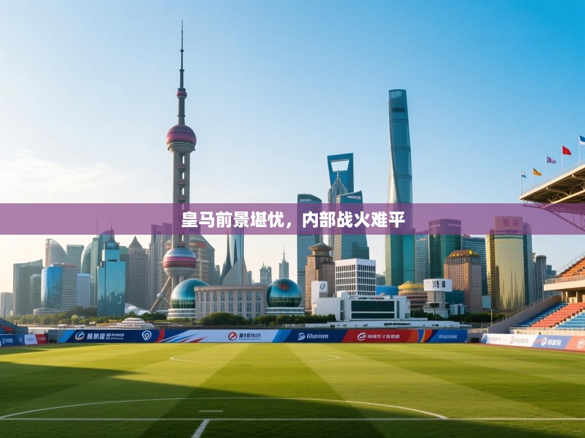 皇马前景堪忧,内部战火难平 第1张